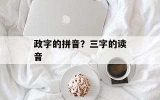 政字的拼音？三字的读音