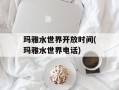 玛雅水世界开放时间(玛雅水世界电话)