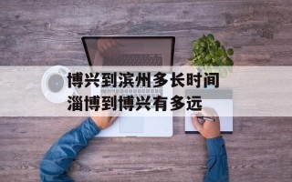 博兴到滨州多长时间 淄博到博兴有多远