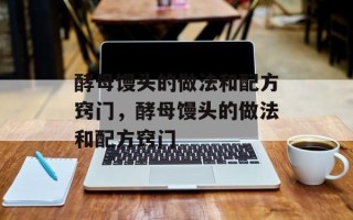 酵母馒头的做法和配方窍门，酵母馒头的做法和配方窍门