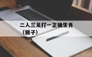 二人三足打一正确生肖（猴子）