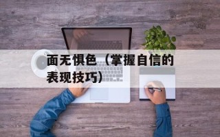 面无惧色（掌握自信的表现技巧）