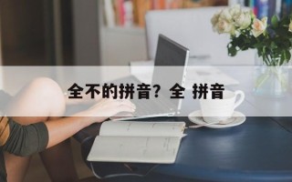 全不的拼音？全 拼音
