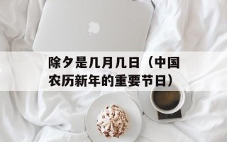 除夕是几月几日（中国农历新年的重要节日）
