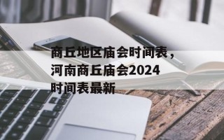 商丘地区庙会时间表，河南商丘庙会2024时间表最新