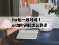 for加一段时间 for加时间段怎么翻译