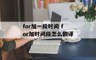 for加一段时间 for加时间段怎么翻译