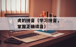 虎的拼音（学习拼音，掌握正确读音）