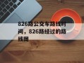 826路公交车路线时间，826路经过的路线图