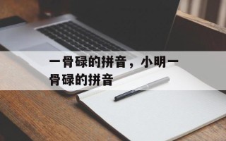 一骨碌的拼音，小明一骨碌的拼音
