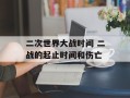 二次世界大战时间 二战的起止时间和伤亡