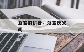 落差的拼音，落差反义词