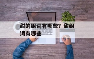 甜的组词有哪些？甜组词有哪些