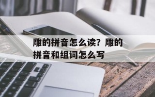 雕的拼音怎么读？雕的拼音和组词怎么写