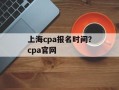 上海cpa报名时间？cpa官网