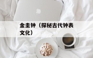 金圭钟（探秘古代钟表文化）