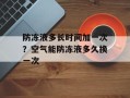 防冻液多长时间加一次？空气能防冻液多久换一次