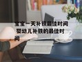 宝宝一天补铁最佳时间 婴幼儿补铁的最佳时间