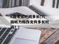 6级考试时间多长(六级听力和作文共多长时间？)