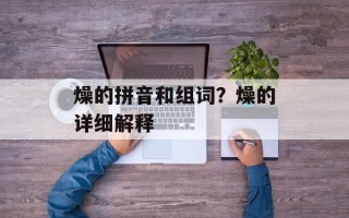 燥的拼音和组词？燥的详细解释