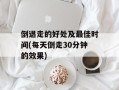 倒退走的好处及最佳时间(每天倒走30分钟的效果)