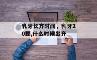 乳牙长齐时间，乳牙20颗,什么时候出齐