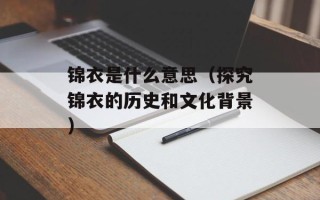 锦衣是什么意思（探究锦衣的历史和文化背景）