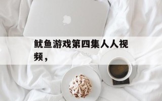 鱿鱼游戏第四集人人视频，