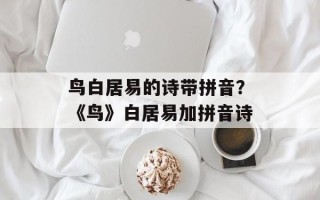 鸟白居易的诗带拼音？《鸟》白居易加拼音诗