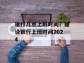 建行几点上班时间？建设银行上班时间2024