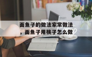 面鱼子的做法家常做法，面鱼子用筷子怎么做