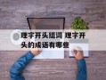 理字开头组词 理字开头的成语有哪些