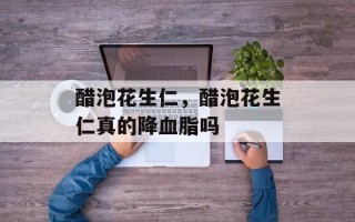 醋泡花生仁，醋泡花生仁真的降血脂吗