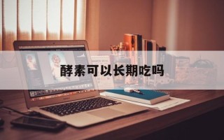 酵素可以长期吃吗