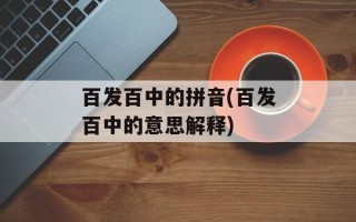 百发百中的拼音(百发百中的意思解释)