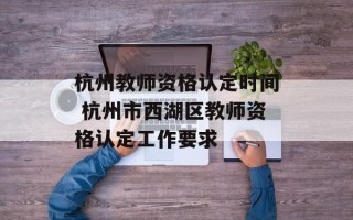 杭州教师资格认定时间 杭州市西湖区教师资格认定工作要求