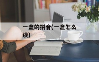 一盒的拼音(一盒怎么读)