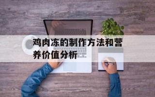 鸡肉冻的制作方法和营养价值分析