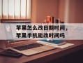 苹果怎么改日期时间，苹果手机能改时间吗