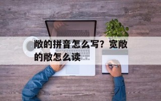 敞的拼音怎么写？宽敞的敞怎么读