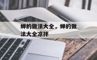 蝉的做法大全，蝉的做法大全凉拌