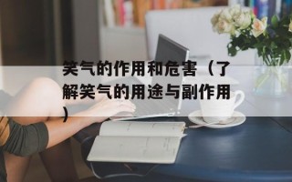 笑气的作用和危害（了解笑气的用途与副作用）