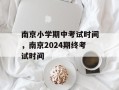 南京小学期中考试时间，南京2024期终考试时间
