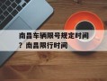 南昌车辆限号规定时间？南昌限行时间