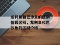 龙利鱼和巴沙鱼的区别价钱区别，龙利鱼和巴沙鱼的区别价格