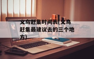 义乌赶集时间表(义乌赶集最建议去的三个地方)