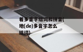 着多音字组词和拼音(地(de)多音字怎么组词)