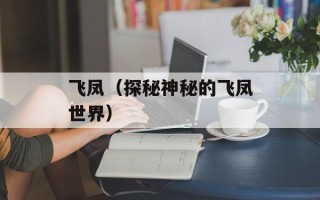 飞凤（探秘神秘的飞凤世界）
