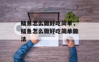 鲳鱼怎么做好吃简单，鲳鱼怎么做好吃简单做法