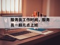服务员工作时间，服务员一般几点上班